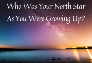 Who Was Your North Star As You Were Growing Up